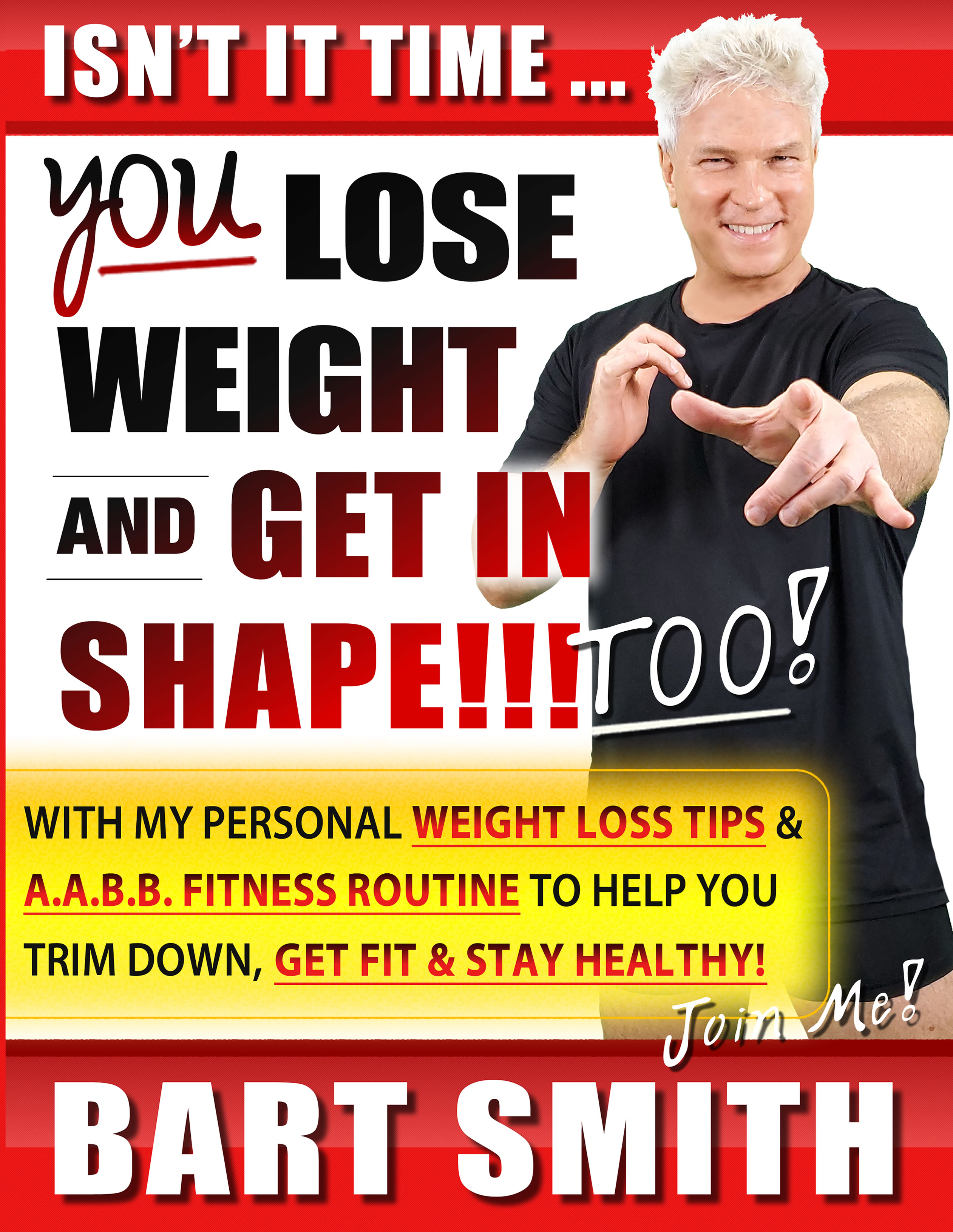 It's Time For You To Lose Weight & Get In Shape!!! TOO! With My Personal Weight Loss Tips & A.A.B.B. Fitness Routine To Help You Trim Down, Get Fit & Stay Healthy  by Bart Smith